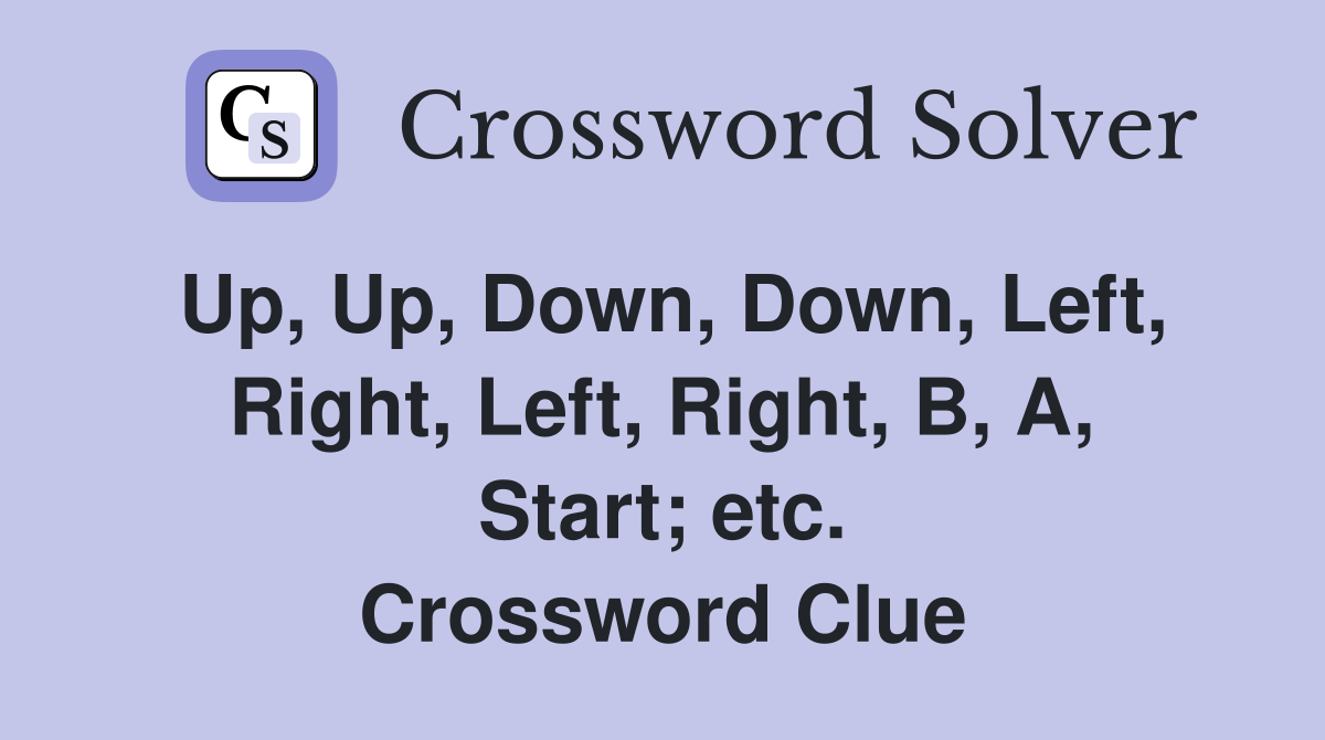 Up, Up, Down, Down, Left, Right, Left, Right, B, A, Start; etc. Crossword Clue