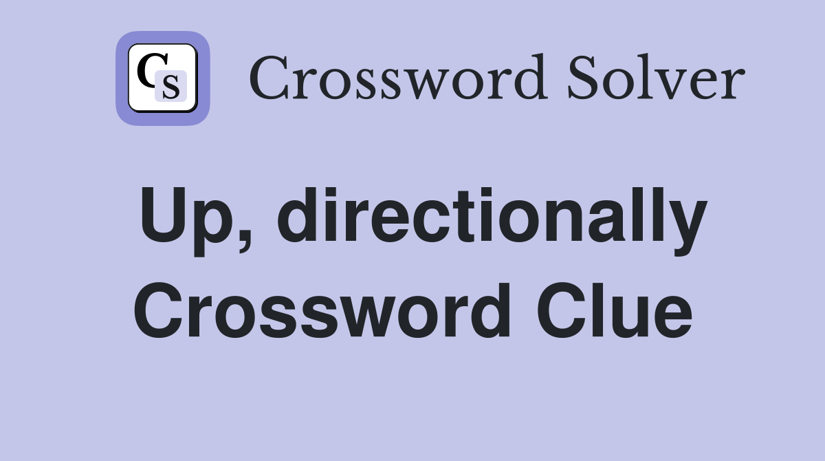 Up, directionally Crossword Clue