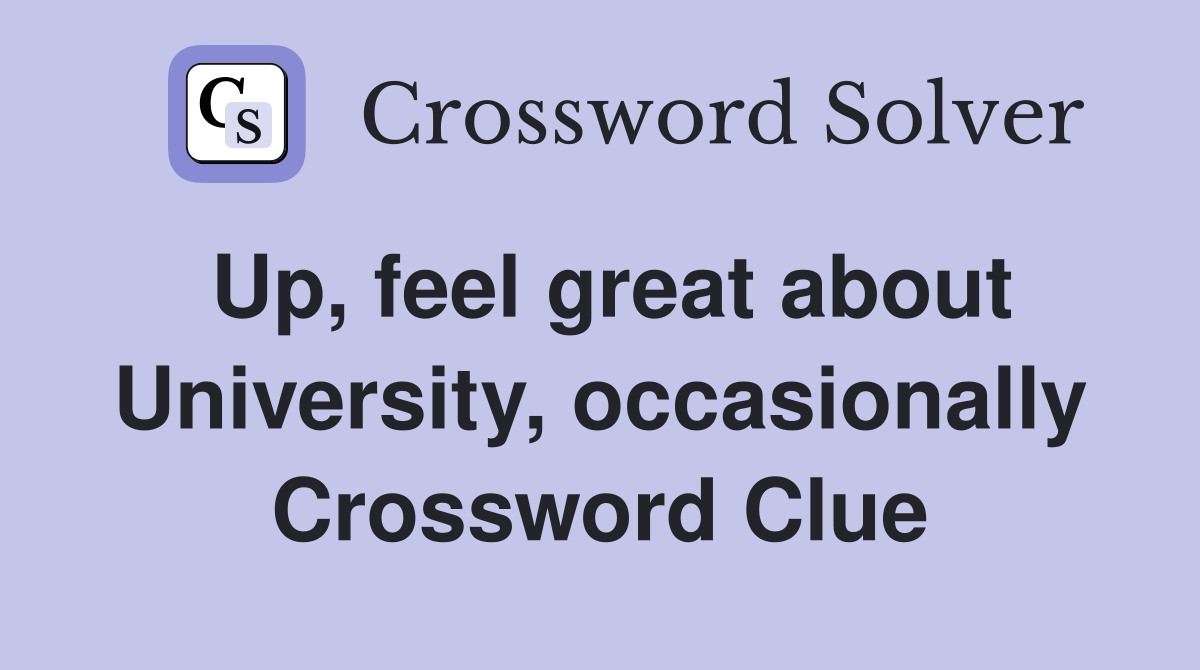 Up, feel great about University, occasionally Crossword Clue
