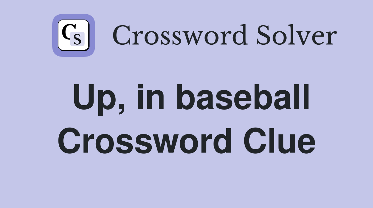 Up, in baseball Crossword Clue