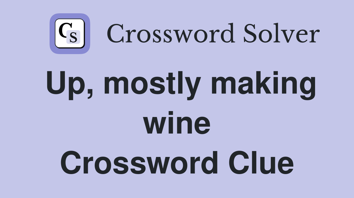 Up, mostly making wine Crossword Clue