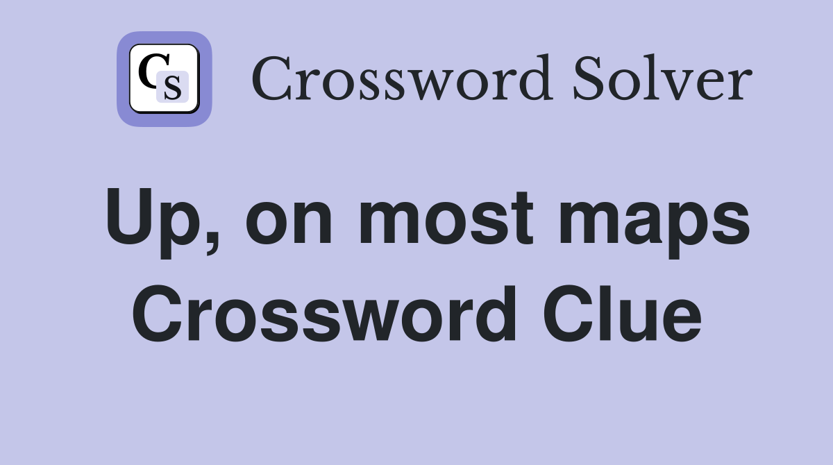 Up, on most maps Crossword Clue