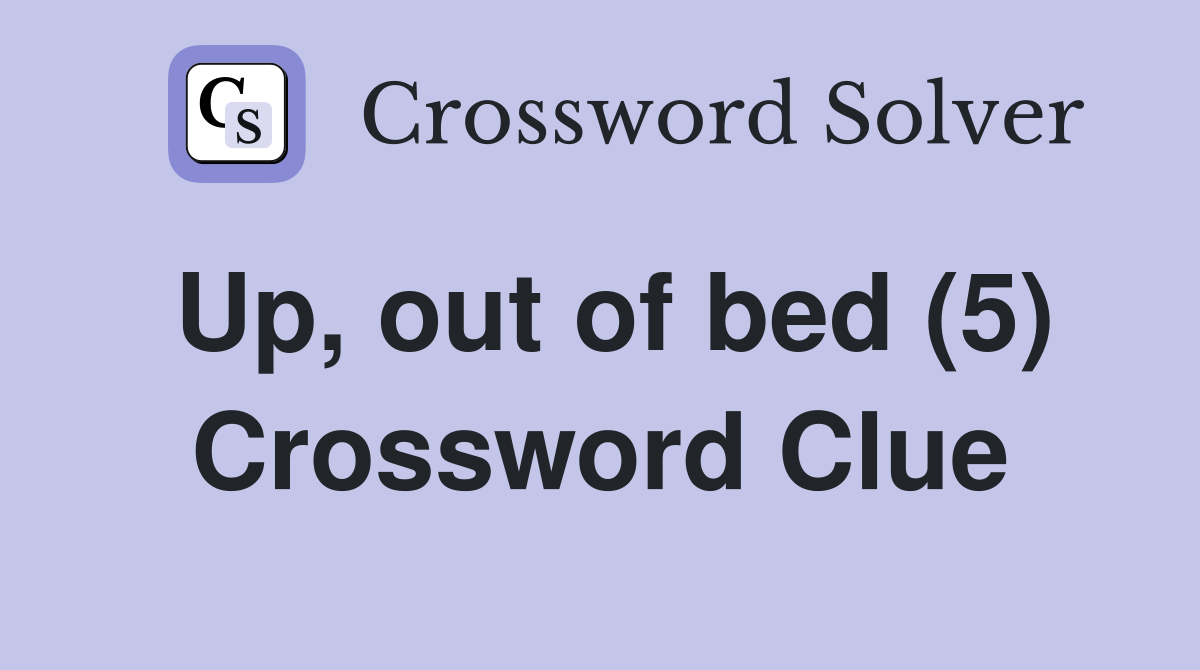 Up, out of bed (5) Crossword Clue