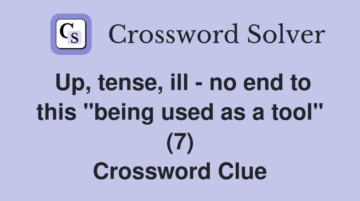 Up, tense, ill - no end to this "being used as a tool" (7) Crossword Clue