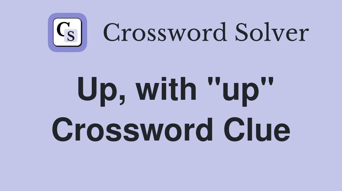 Up, with "up" Crossword Clue