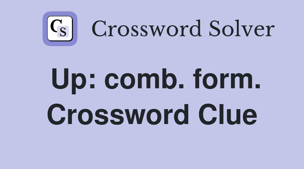 Up: comb. form. Crossword Clue