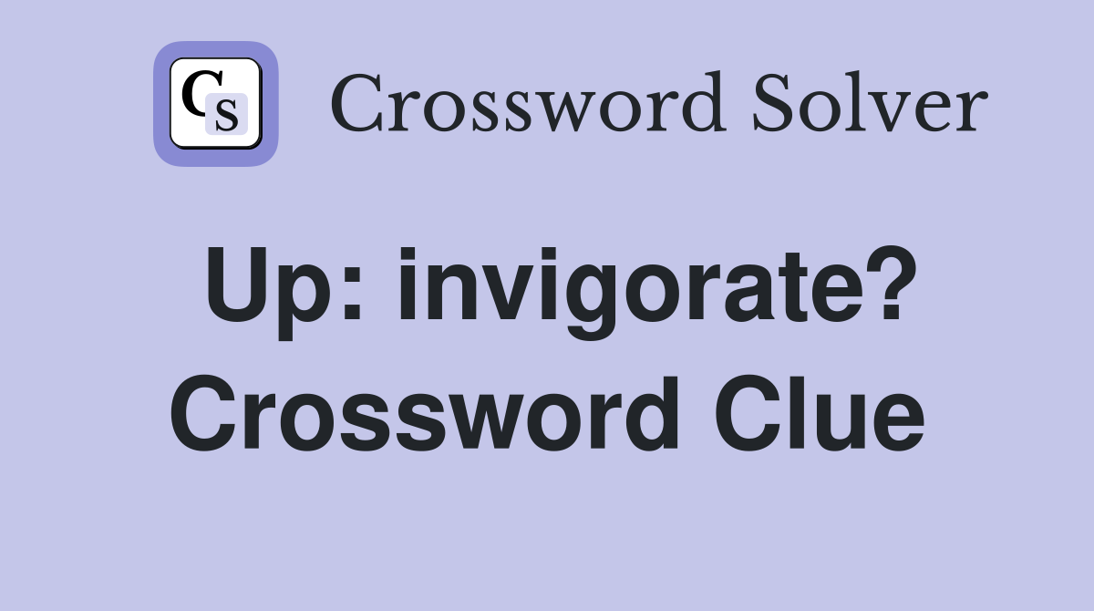 Up: invigorate? Crossword Clue