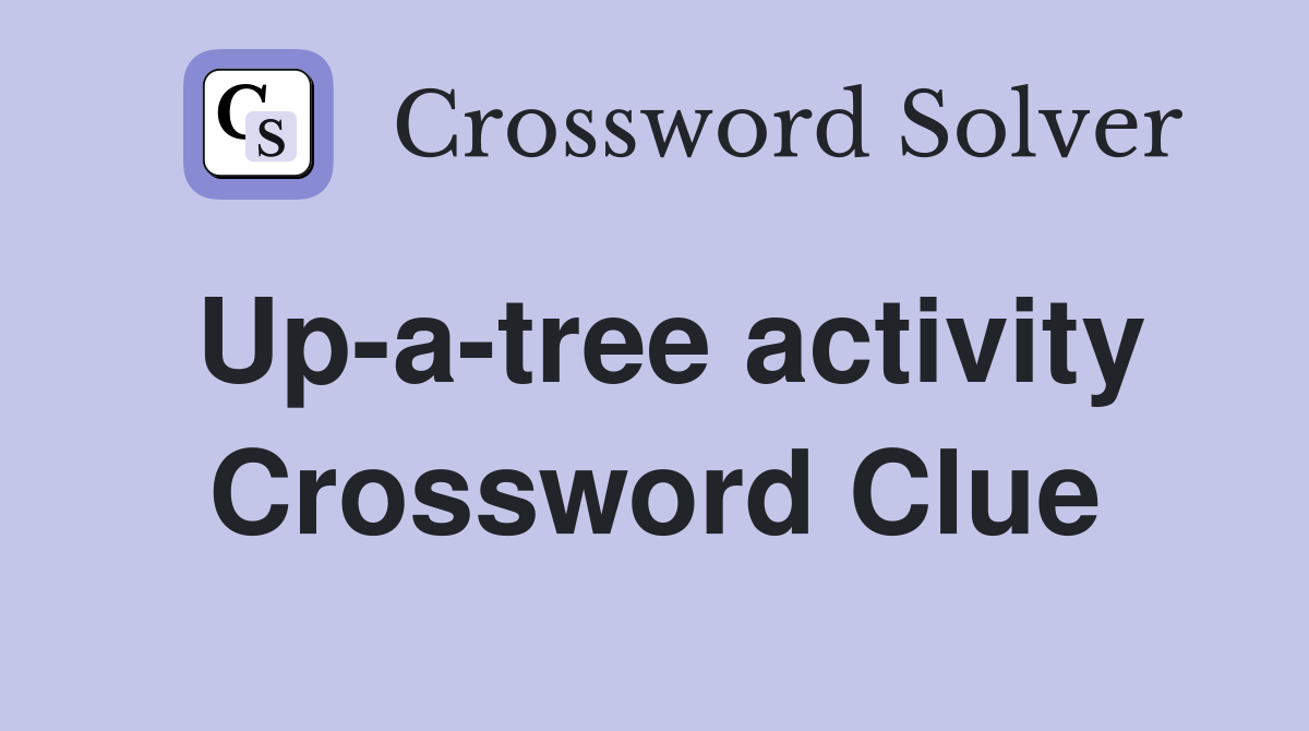Up-a-tree activity Crossword Clue