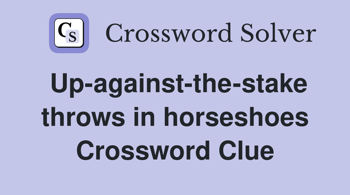 Up-against-the-stake throws in horseshoes Crossword Clue