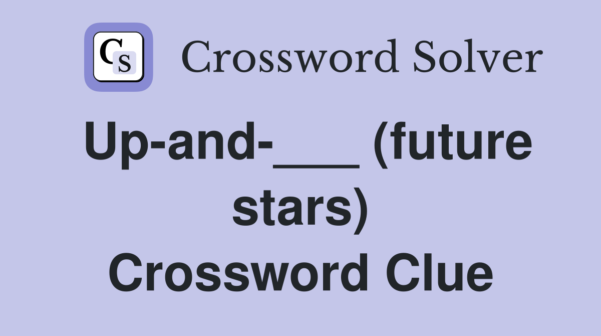 Up-and-___ (future stars) Crossword Clue