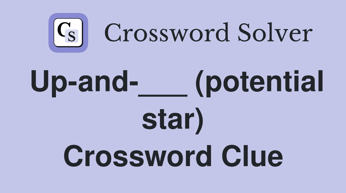 Up-and-___ (potential star) Crossword Clue