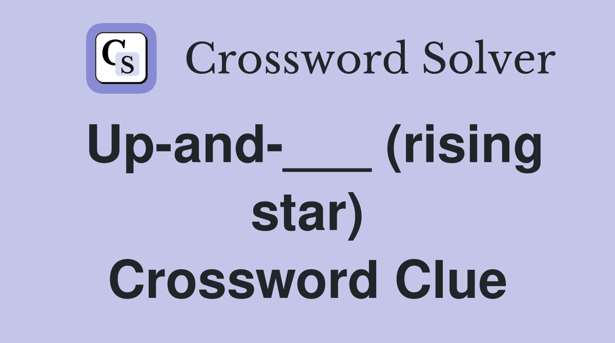 Up-and-___ (rising star) Crossword Clue