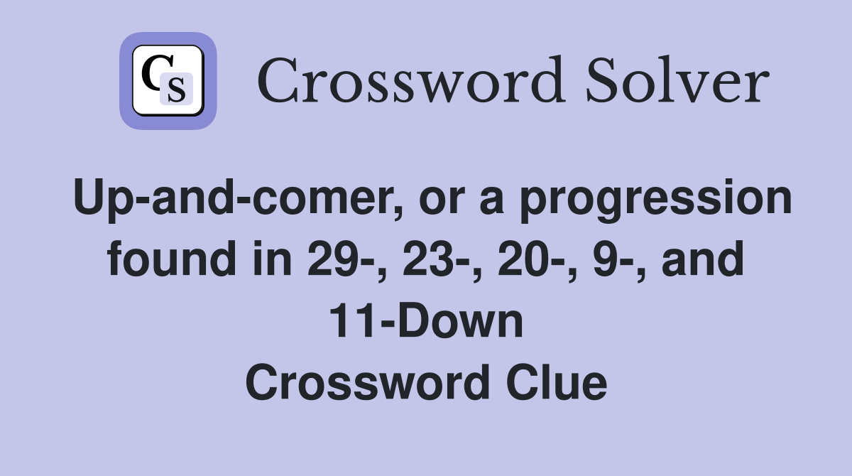 Up-and-comer, or a progression found in 29-, 23-, 20-, 9-, and 11-Down Crossword Clue