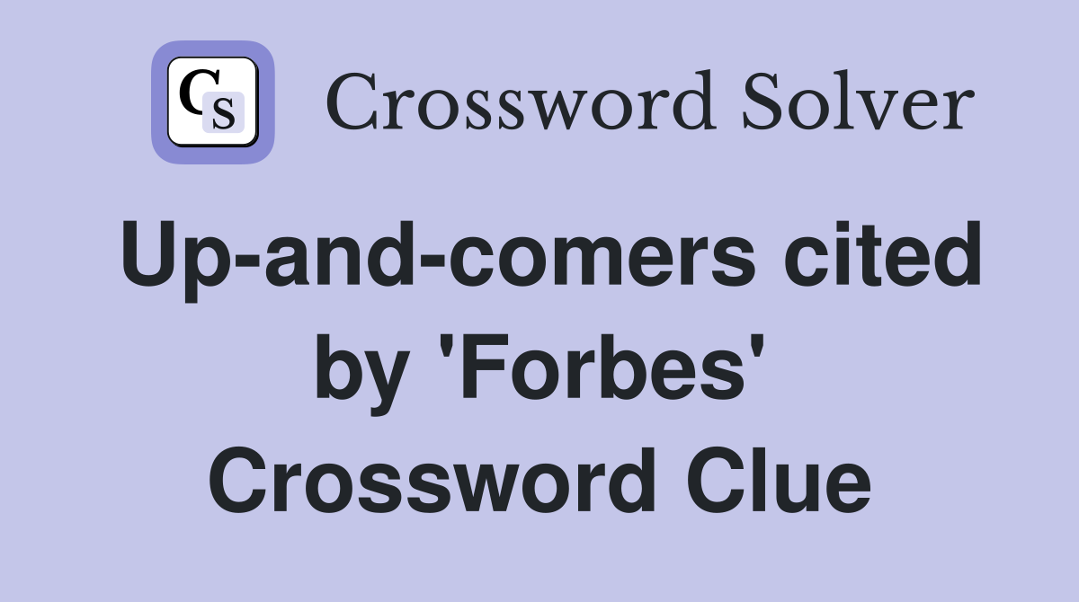 Up-and-comers cited by 'Forbes' Crossword Clue