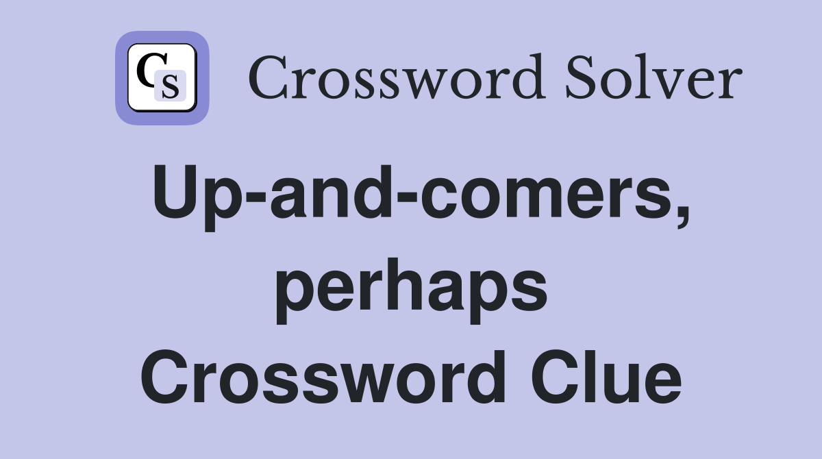 Up-and-comers, perhaps Crossword Clue