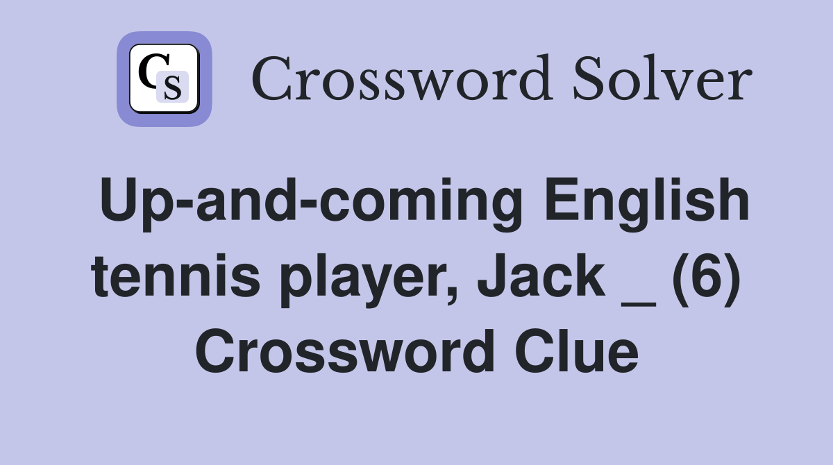 Up-and-coming English tennis player, Jack _ (6) Crossword Clue