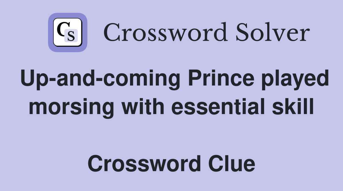 Up-and-coming Prince played morsing with essential skill  Crossword Clue