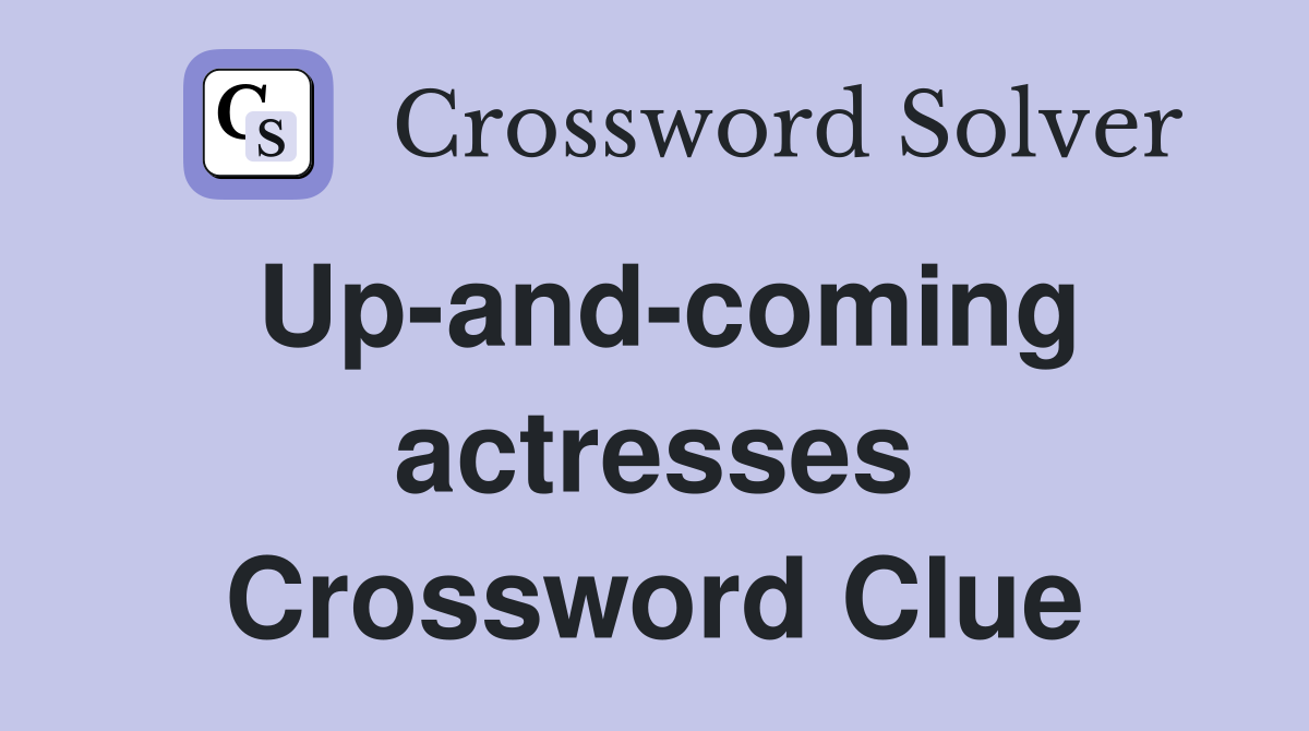 Up-and-coming actresses Crossword Clue