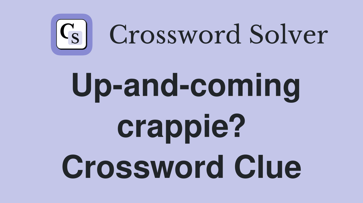 Up-and-coming crappie? Crossword Clue