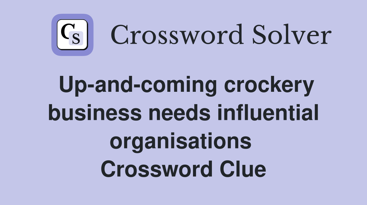 Up-and-coming crockery business needs influential organisations  Crossword Clue