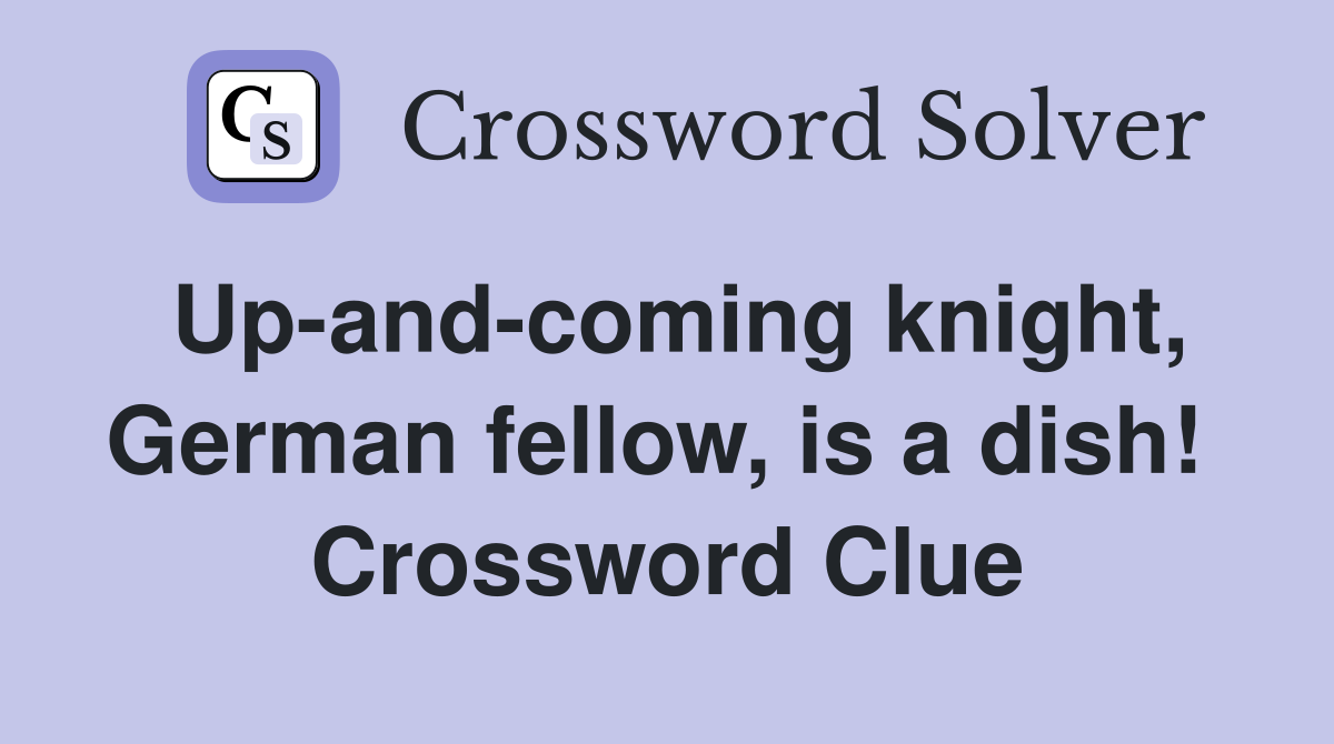 Up-and-coming knight, German fellow, is a dish!  Crossword Clue