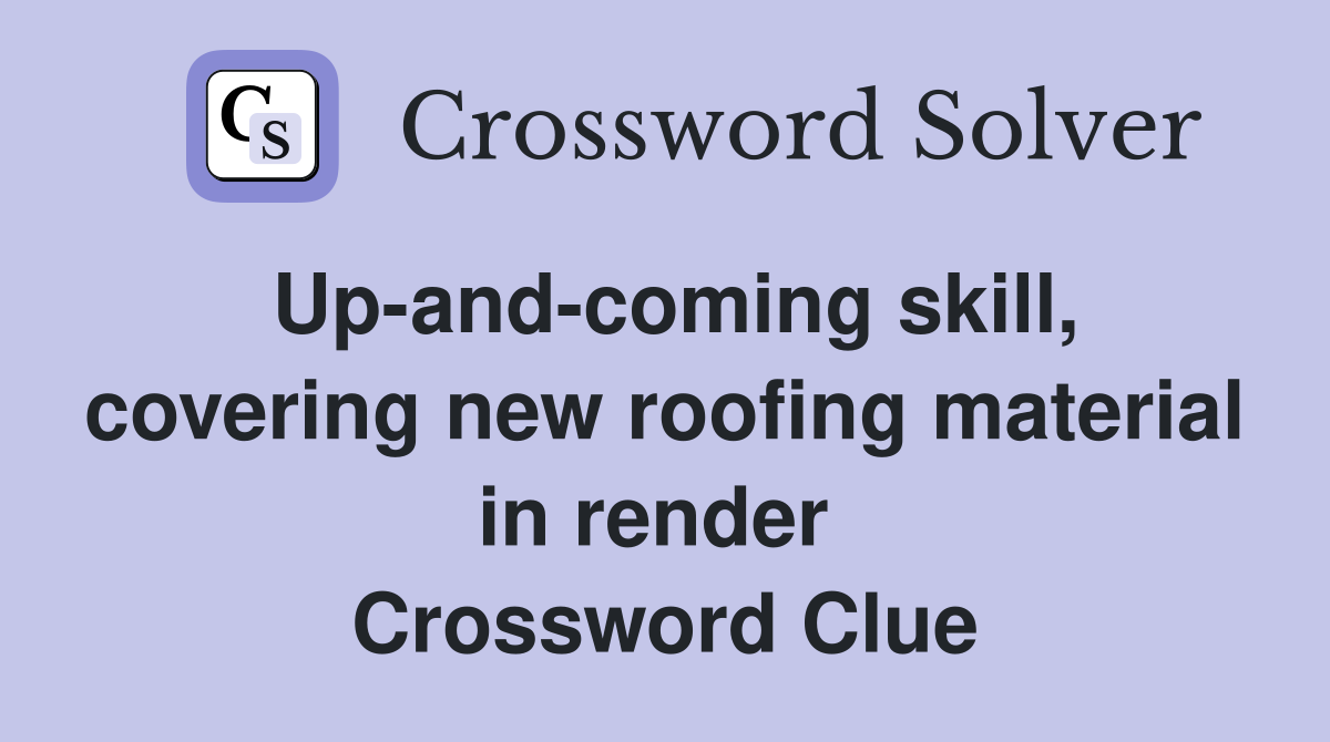 Up-and-coming skill, covering new roofing material in render  Crossword Clue