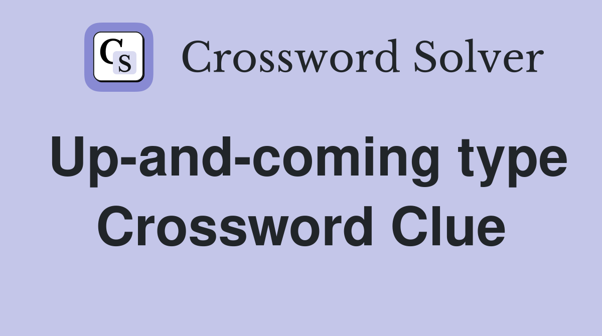 Up-and-coming type Crossword Clue