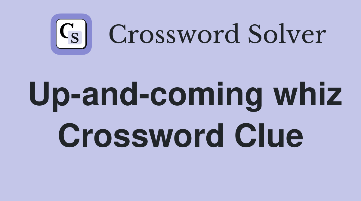 Up-and-coming whiz Crossword Clue