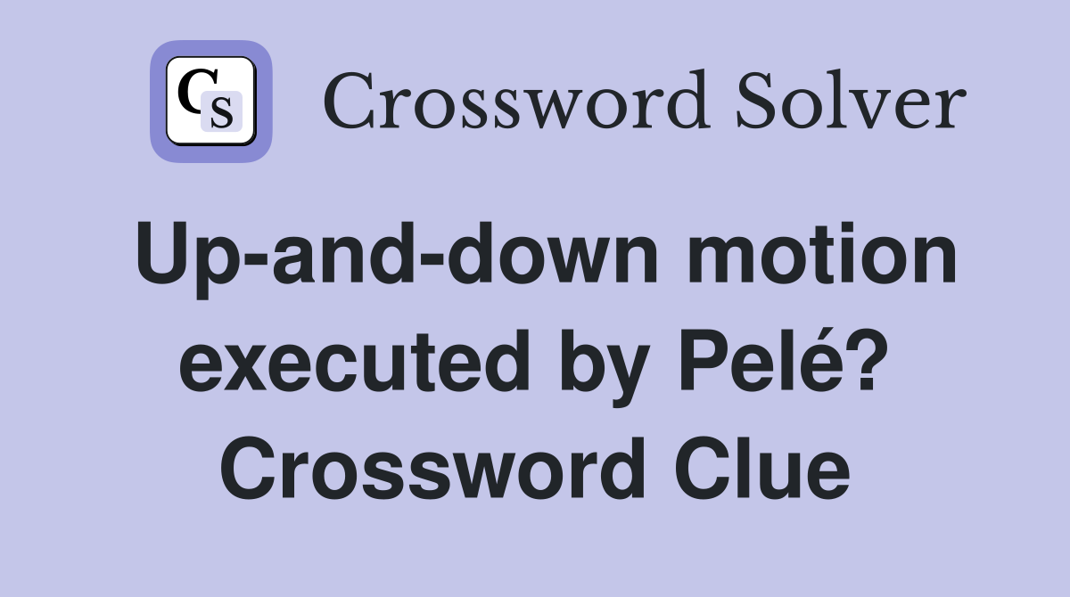 Up-and-down motion executed by Pelé? Crossword Clue