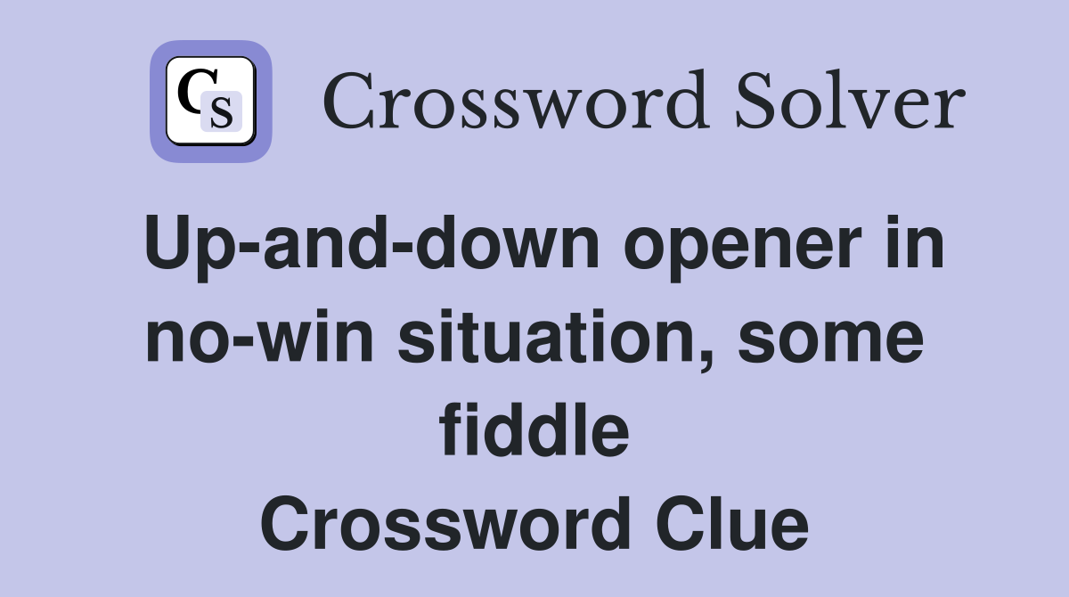 Up-and-down opener in no-win situation, some fiddle Crossword Clue