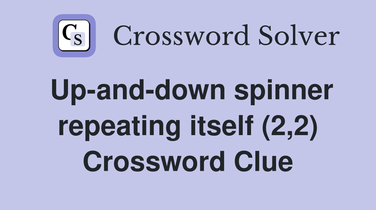 Up-and-down spinner repeating itself (2,2) Crossword Clue