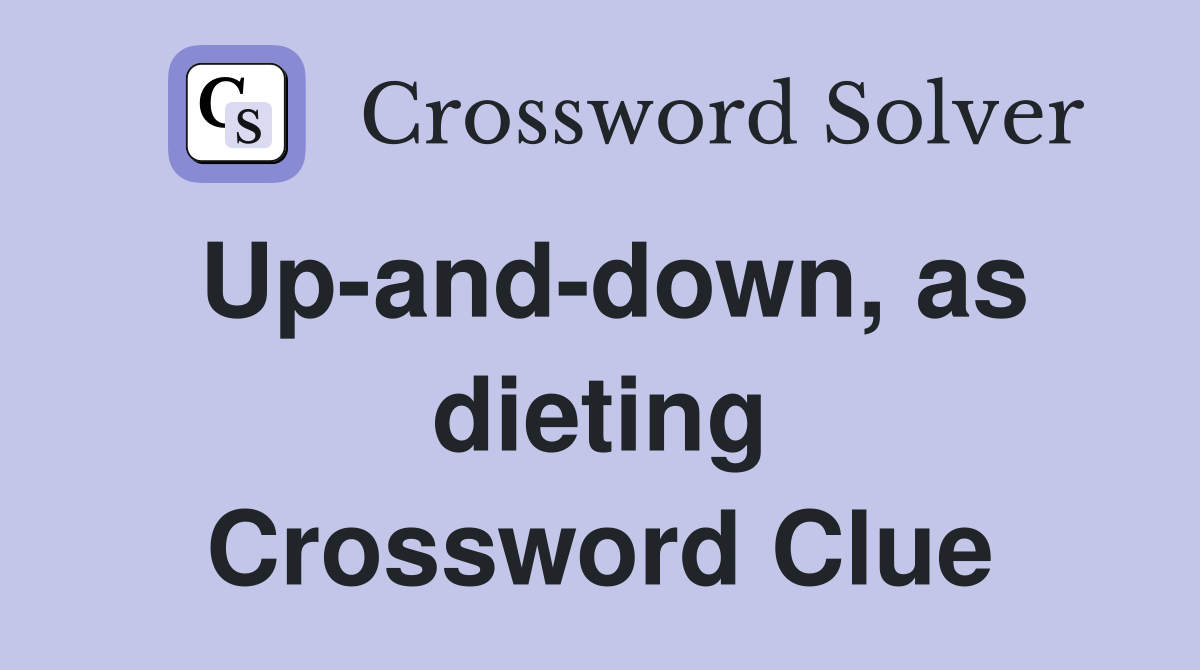 Up-and-down, as dieting Crossword Clue