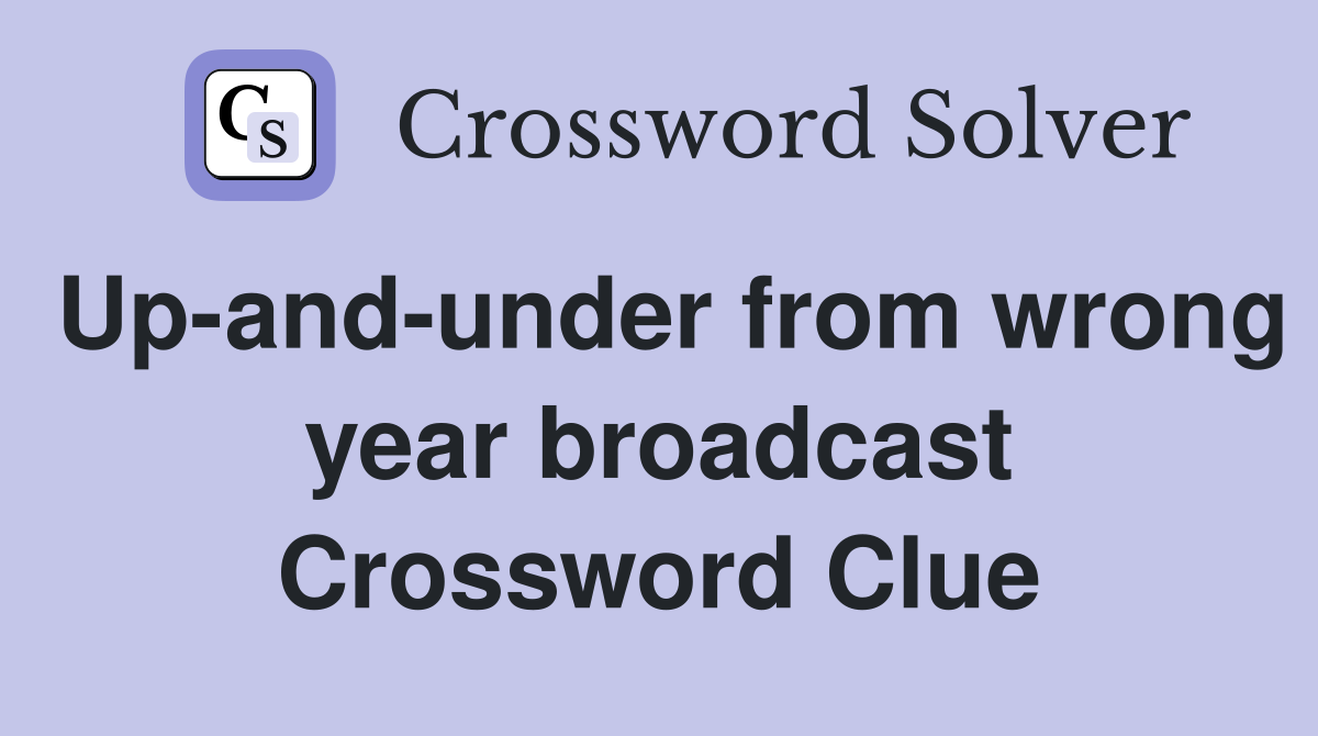 Up-and-under from wrong year broadcast Crossword Clue