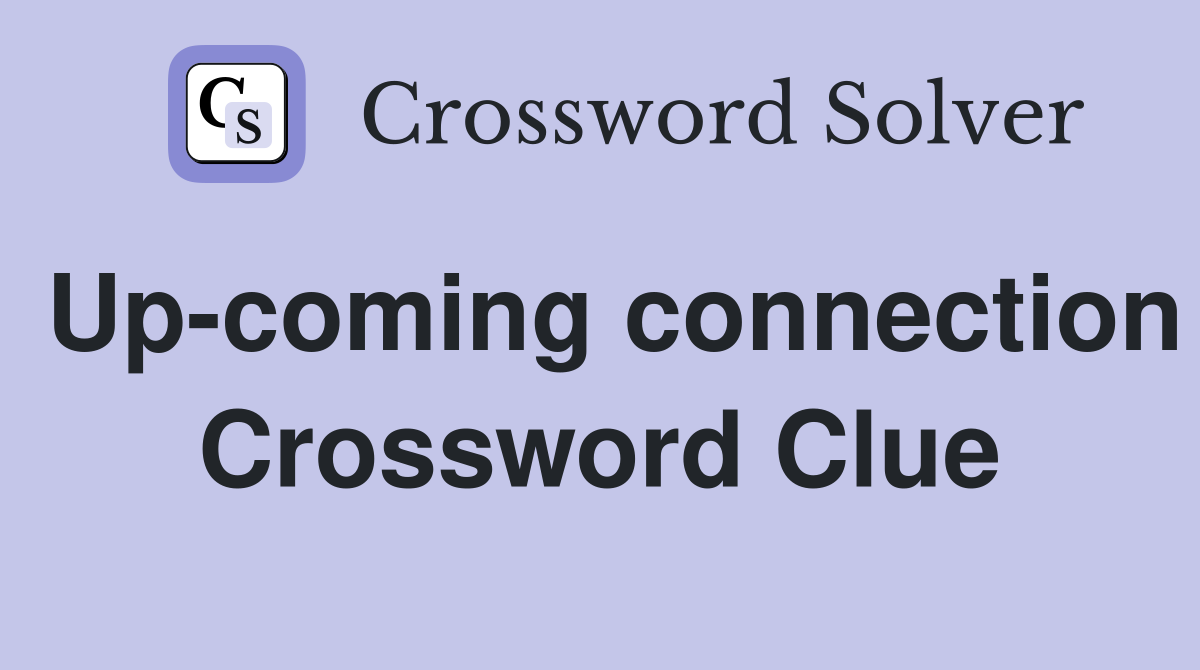 Up-coming connection Crossword Clue