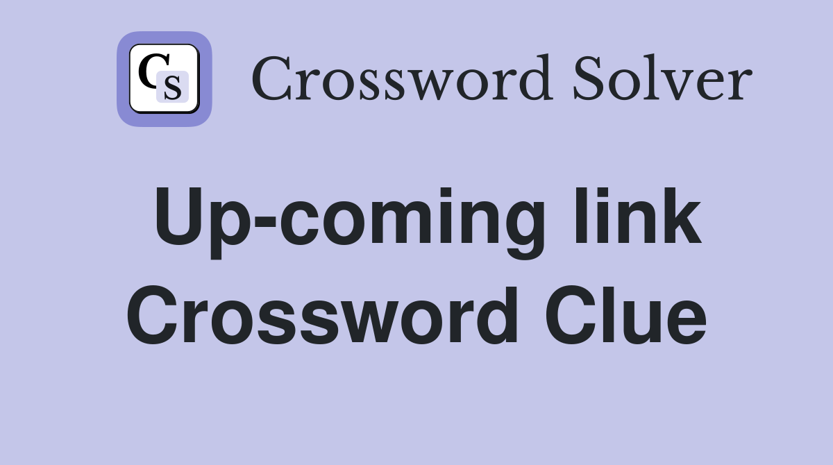 Up-coming link Crossword Clue