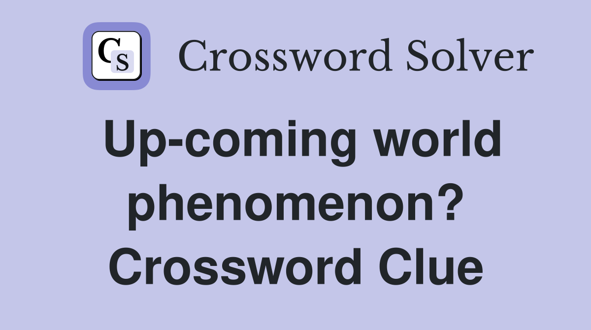 Up-coming world phenomenon? Crossword Clue