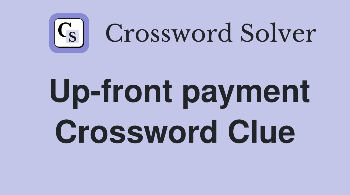 Up-front payment Crossword Clue