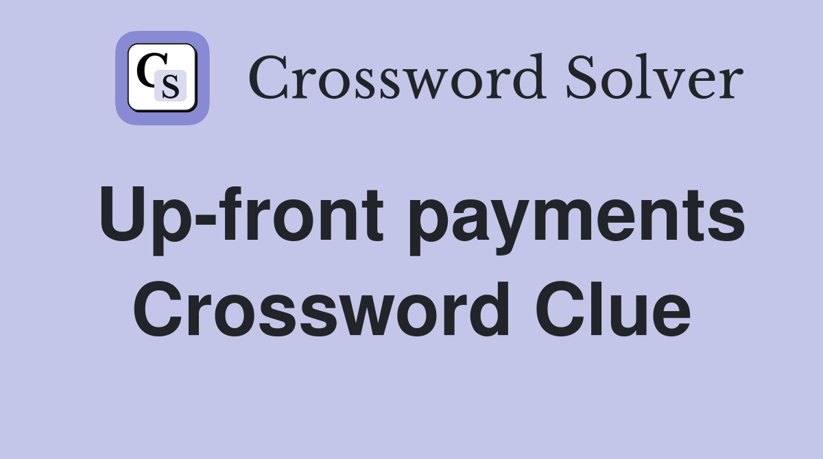 Up-front payments Crossword Clue