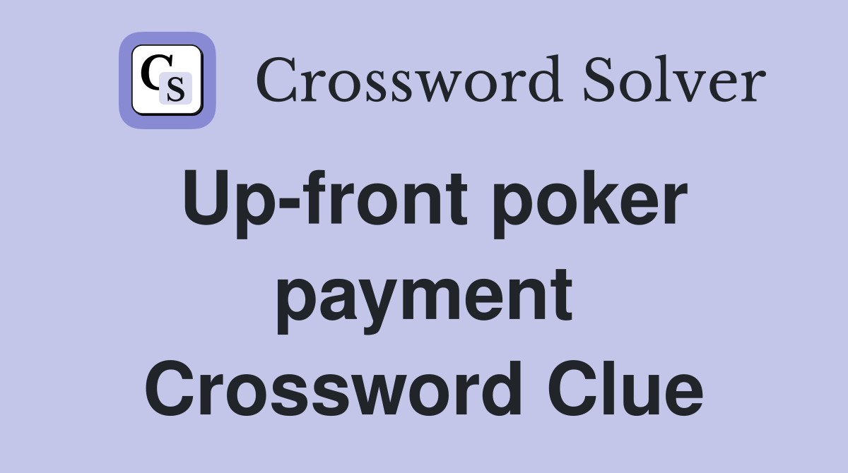 Up-front poker payment Crossword Clue