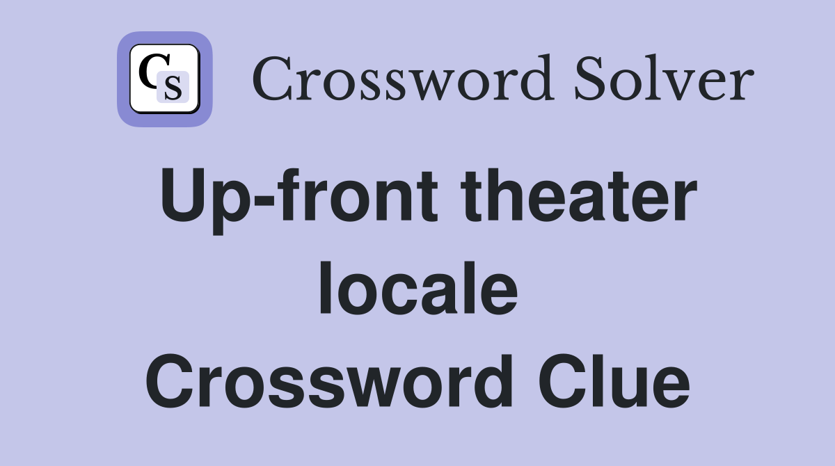 Up-front theater locale Crossword Clue
