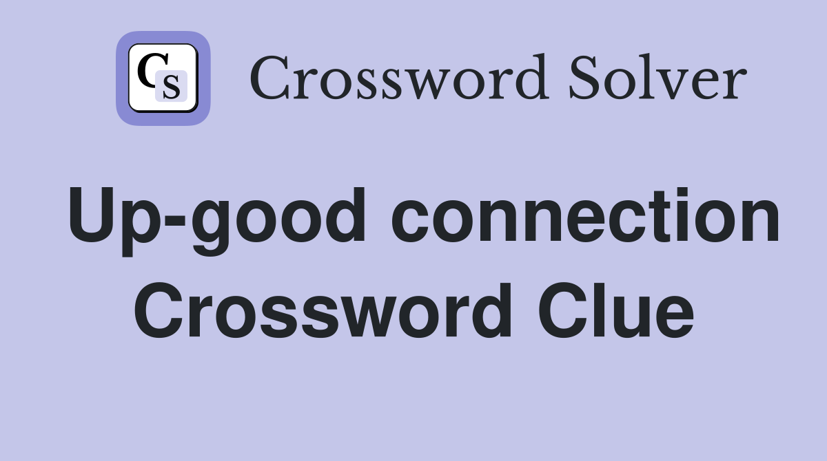 Up-good connection Crossword Clue