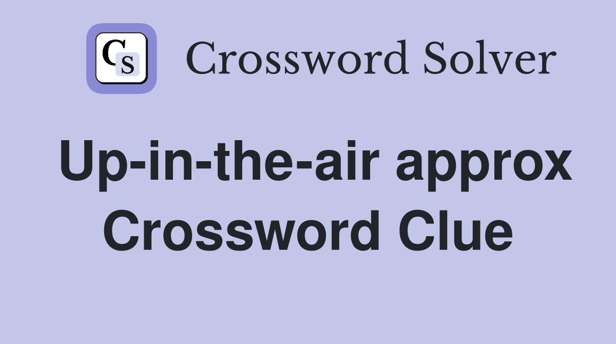 Up-in-the-air approx Crossword Clue