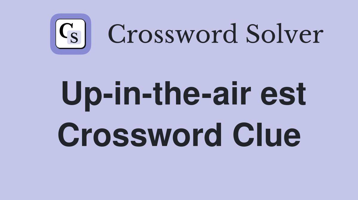 Up-in-the-air est Crossword Clue