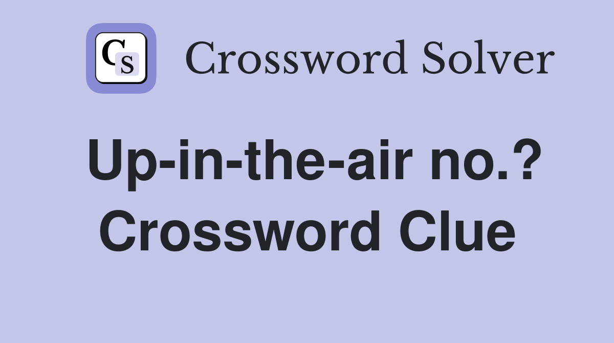 Up-in-the-air no.? Crossword Clue