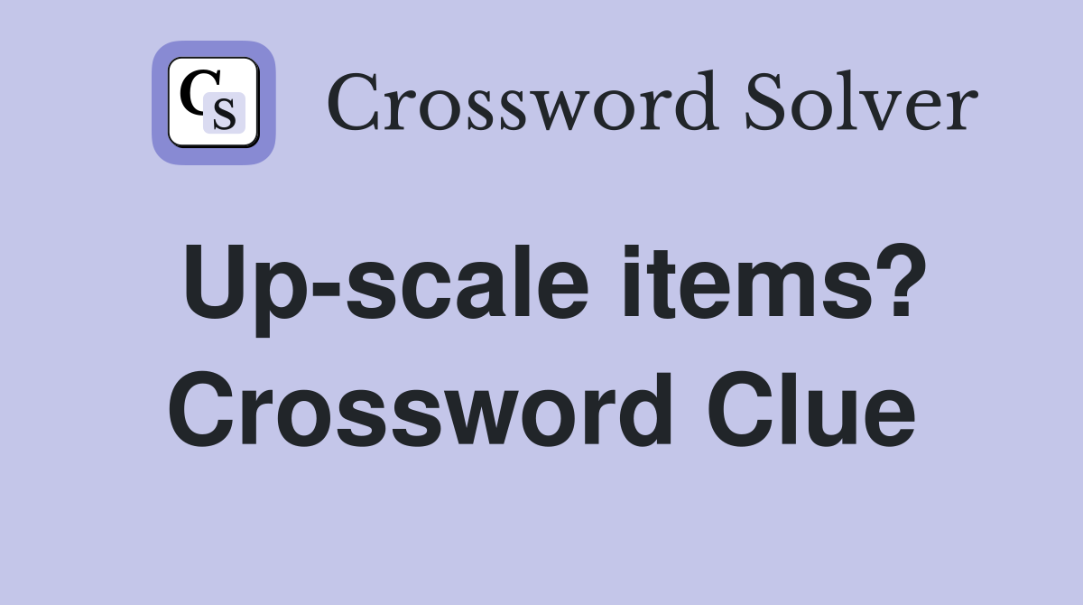 Up-scale items? Crossword Clue