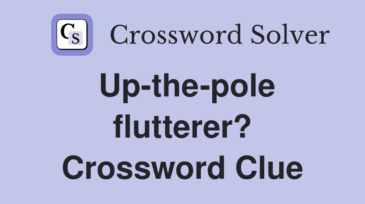 Up-the-pole flutterer? Crossword Clue