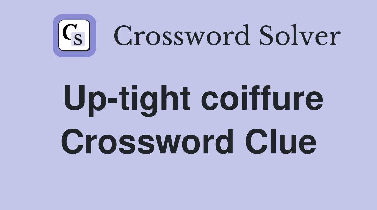 Up-tight coiffure Crossword Clue
