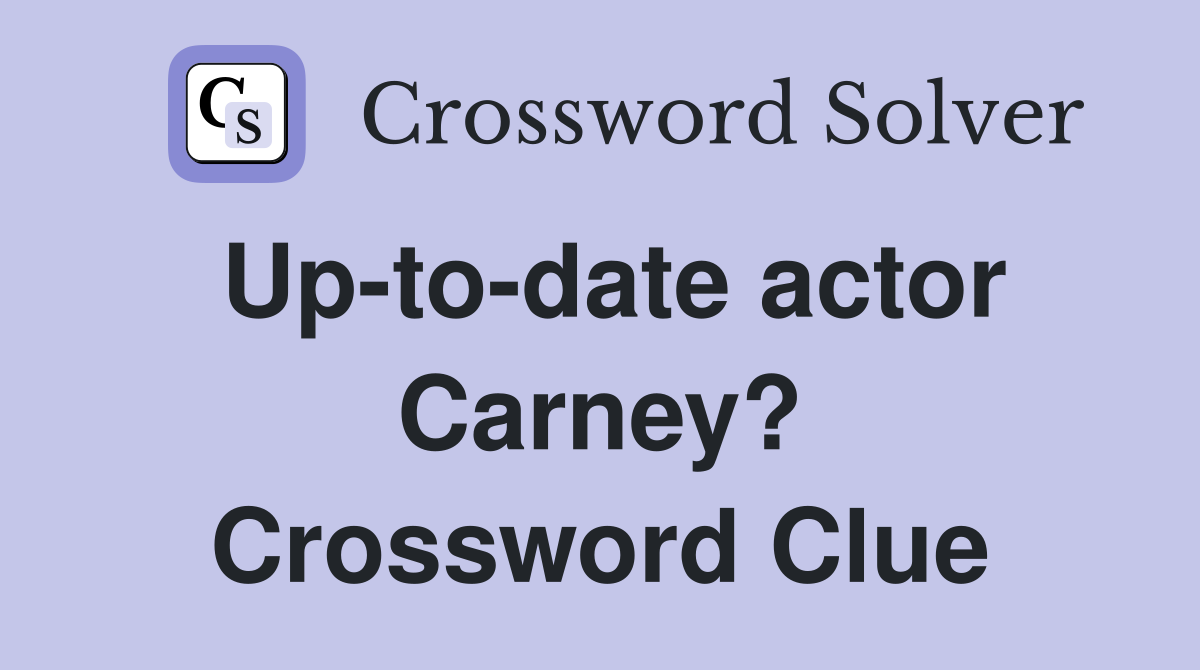 Up-to-date actor Carney? Crossword Clue