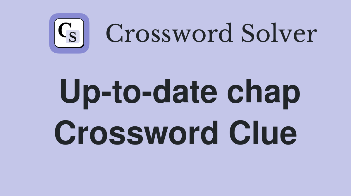 Up-to-date chap Crossword Clue