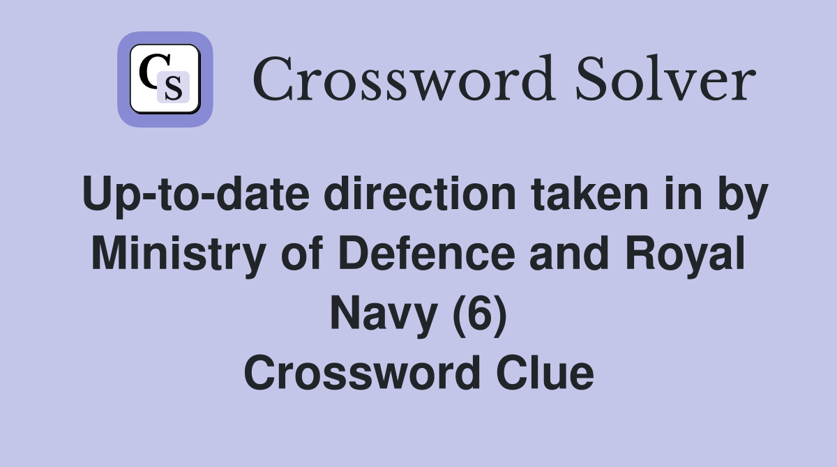 Up-to-date direction taken in by Ministry of Defence and Royal Navy (6) Crossword Clue